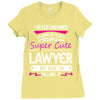 I Never Dreamed I d Grow Up To Be A Super Cute Lawyer But Here I'm Kil Ladies Fitted T-Shirt