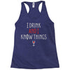 i drink and i know things 3 Racerback Tank