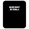 ask me about my gorilla Mousepad
