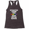 started from the closet now we are queer Racerback Tank