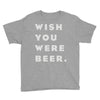 wish you were beer Youth Tee