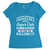i never dreamed i would be a super cute caregiver but here i am killin Women's Triblend Scoop T-shirt