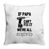 if papa can't fix it we're all screwed Throw Pillow