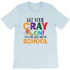 Get Your Cray On It's Last Day Of School T-Shirt