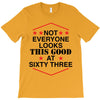 not everyone looks this good at sixty three T-Shirt