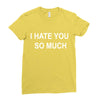 i hate you so much Ladies Fitted T-Shirt