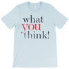 what you think T-Shirt