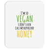 i'm so vegan i don't even call my boyfriend honey Mousepad