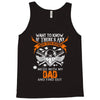 Want To Know If There Is L fe After Death Mess With My Dad And Find Ou Tank Top