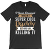 i never dreamed i would be a super cool daddy but here i am killing it T-Shirt