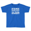 it's not sarcasm...to your stupidity Toddler T-shirt