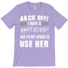 back off i have a crazy mommy and i'm not afraid to user her. T-Shirt