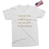 coffee is necessary Exclusive T-shirt