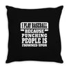 I Play Baseball Because Punching People Is Frowned Upon Throw Pillow