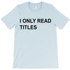 i only read titles T-Shirt