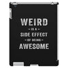 Weird Is A Side Effect Of Being Awesome iPad 3 and 4 Case