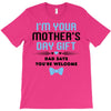 I'm Your Mother's Day Gift Dad Says You're Welcome Baby Boy T-Shirt