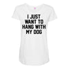 i just want to hang with my dog Maternity Scoop Neck T-shirt