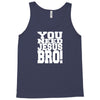 need jesus bro Tank Top