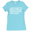 i just want to drink coffee, create stuff and sleep Ladies Fitted T-Shirt
