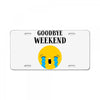 goodbye weekend License Plate