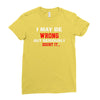 i may be wrong Ladies Fitted T-Shirt
