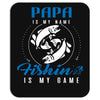 Papa is my Name Fishing Is My Game Mousepad