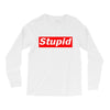 stupid Long Sleeve Shirts