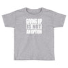 giving up is not an option Toddler T-shirt