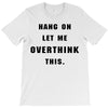 Hang On Let Me Overthink This T-Shirt