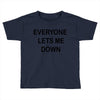everyone lets me down Toddler T-shirt