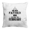 The Best Father Was Born In Februay Throw Pillow