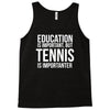 education is important but tennis is more importanter Tank Top