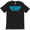 you had me at hello T-Shirt