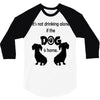 I'S NOT DRINKING ALONE IF DOG IS HOME. 3/4 Sleeve Shirt