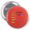 I miss you my heart is empaty wİthout you (2) Pin-back button