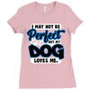 i may not be be perfect but my dog loves me Ladies Fitted T-Shirt