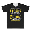 We Don't Know How Strong We Really Are Until Being Strong Is The Only All Over Men's T-shirt