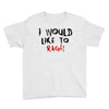 I Would  Like To Rage Youth Tee
