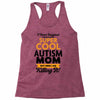 I Never Imagined I Would Be A Super Cool Autism Mom But Here I Am Kill Racerback Tank