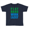 play hard, work lazily Toddler T-shirt