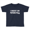 insist on perfection Toddler T-shirt