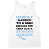 happily married to a man kicking the crap outta stomach cancer Tank Top