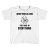 Never Trust An Atom Toddler T-shirt