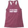 its all good baby baby Racerback Tank