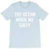 The Ocean Made Me Salty T-Shirt
