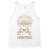 I Don't Need Therapy Just to Do Hunting Tank Top