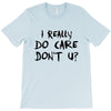 I Really Do Care Don't U? T-Shirt