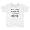 you don's scare me i have two sons Toddler T-shirt