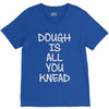 dough is all you knead V-Neck Tee